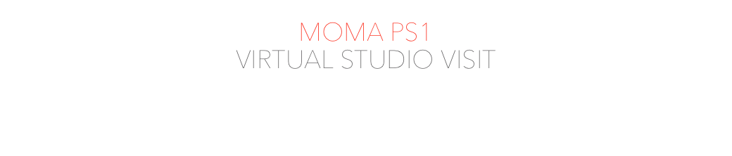 MOMA PS1
VIRTUAL STUDIO VISIT
(CLICK TO BE REDIRECTED TO ARTIST STATEMENT)
